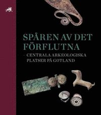 bokomslag Spåren av det förflutna - centrala arkeologiska platser på Gotland