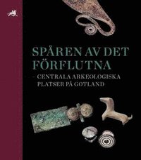 bokomslag Spåren av det förflutna – centrala arkeologiska platser på Gotland