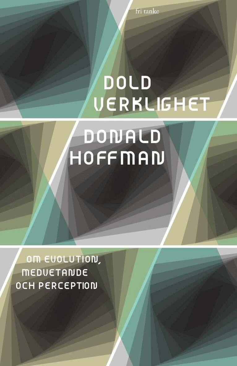 Donald Hoffman - Dold verklighet : om evolution, medvetande och perception, Inbunden