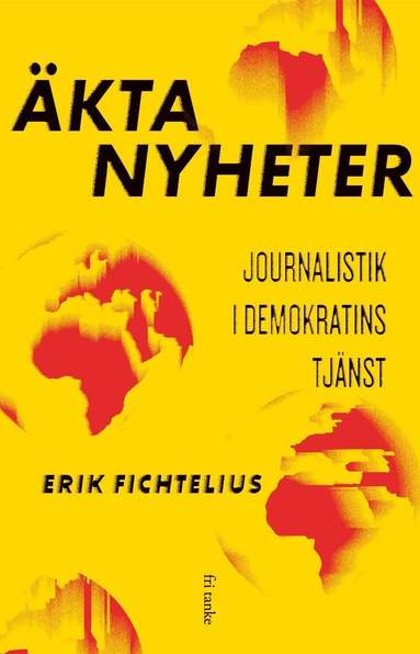Erik Fichtelius - Äkta nyheter : journalistik i demokratins tjänst, Inbunden