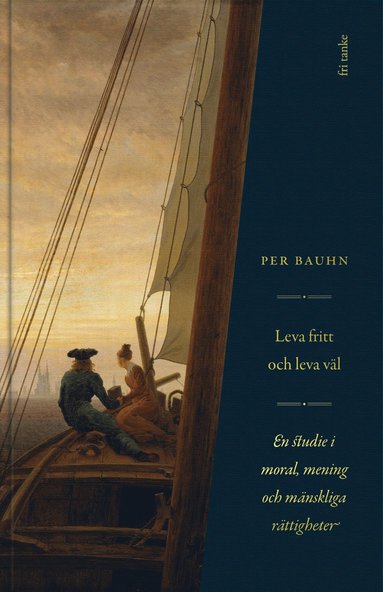 bokomslag Leva fritt och leva väl : en studie i moral, mening & mänskliga rättigheter