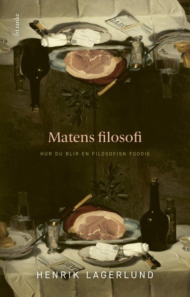 Henrik Lagerlund - Matens filosofi : Hur du blir en filosofisk foodie, Inbunden