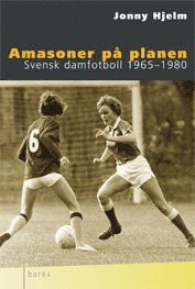bokomslag Amasoner på planen : Svensk damfotboll 1965-1980