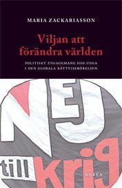 Maria Zackariasson - Viljan att förändra världen : politiskt engagemang hos unga i den globala rättviserörelsen, Häftad