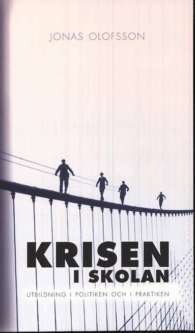 Jonas Olofsson - Krisen i skolan : utbildning i politiken och i praktiken, Häftad