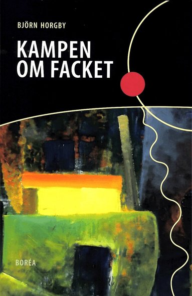 Björn Horgby - Kampen om facket : den socialdemokratiska hegemonins förändringar, Häftad