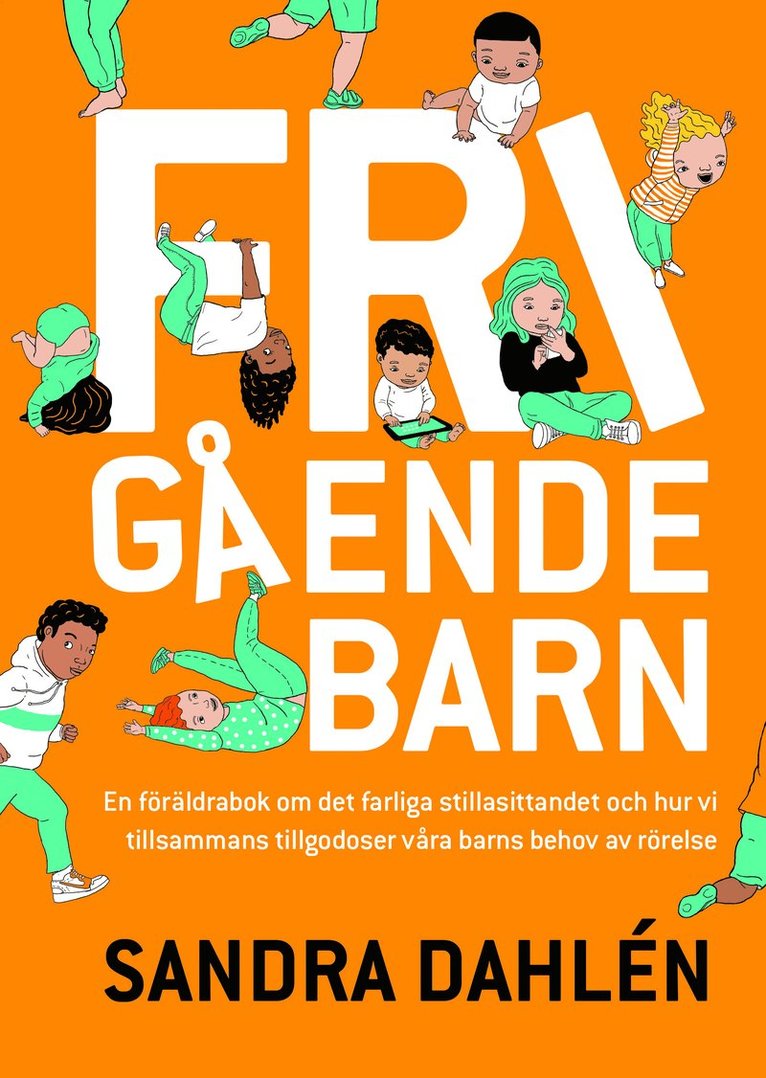 Sandra Dahlén - Frigående barn : en föräldrarbok om det ökade stillasittandet och hur vi tillsammans tillgodoser våra barns behov av rörelse, Inbunden
