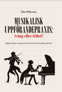 bokomslag Musikalisk uppförandepraxis: tvång eller frihet? : några blickar in genom den historiska musikens fönster