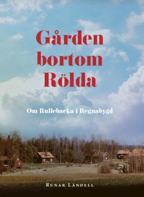 Runar Ländell - Gården bortom Rölda : om Rullebacka i Regnabygd, Inbunden