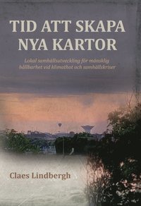 bokomslag Tid att skapa nya kartor : lokal samhällsutveckling för mänsklig hållbarhet vid klimathot och samhällskriser