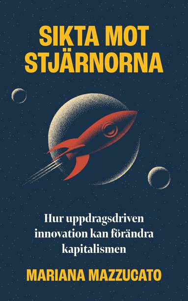 bokomslag Sikta mot stjärnorna : hur uppdragsdriven innovation kan förändra kapitalismen