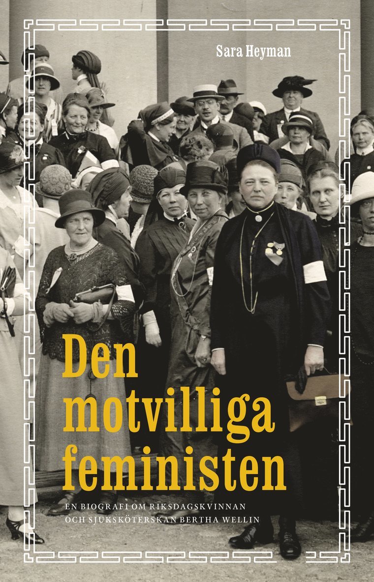 Den motvilliga feministen : en biografi om riksdagskvinnan och sjuksköterskan Bertha Wellin 1