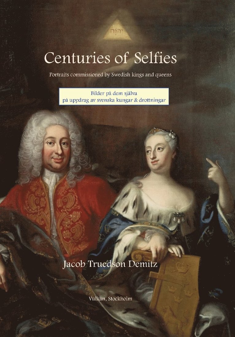 Centuries of selfies : portraits commissioned by Swedish kings and queens / Bilder på dem själva på uppdrag av svenska kungar & drottningar 1