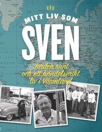 bokomslag Mitt liv som Sven : jorden runt och ett händelserikt liv i Värmland