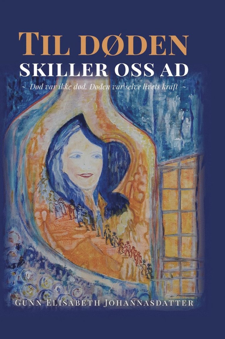 Gunn Elisabeth Johannasdatter - Til døden skiller oss ad : død var ikke død - døden var selve livets kraft, Inbunden