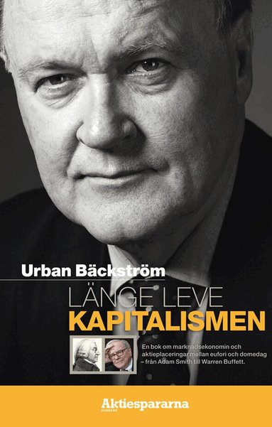 Urban Bäckström - Länge leve kapitalismen : en bok om marknadsekonomin och aktieplaceringar mellan eufori och domedag - från Adam Smith till Warren Buffett, Inbunden