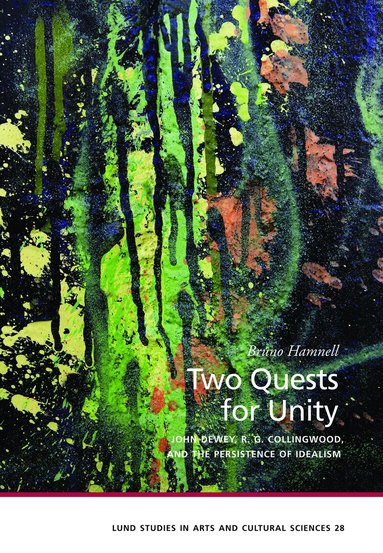 Bruno Hamnell - Two quests for unity : John Dewey, R. G. Collingwood, and the persistence of idealism, Häftad