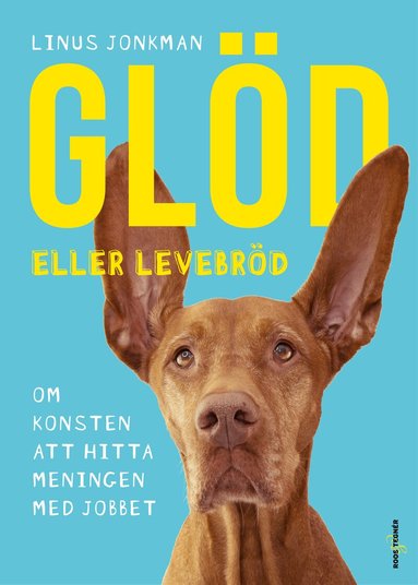 Linus Jonkman - Glöd eller levebröd : om konsten att hitta meningen med jobbet, Inbunden