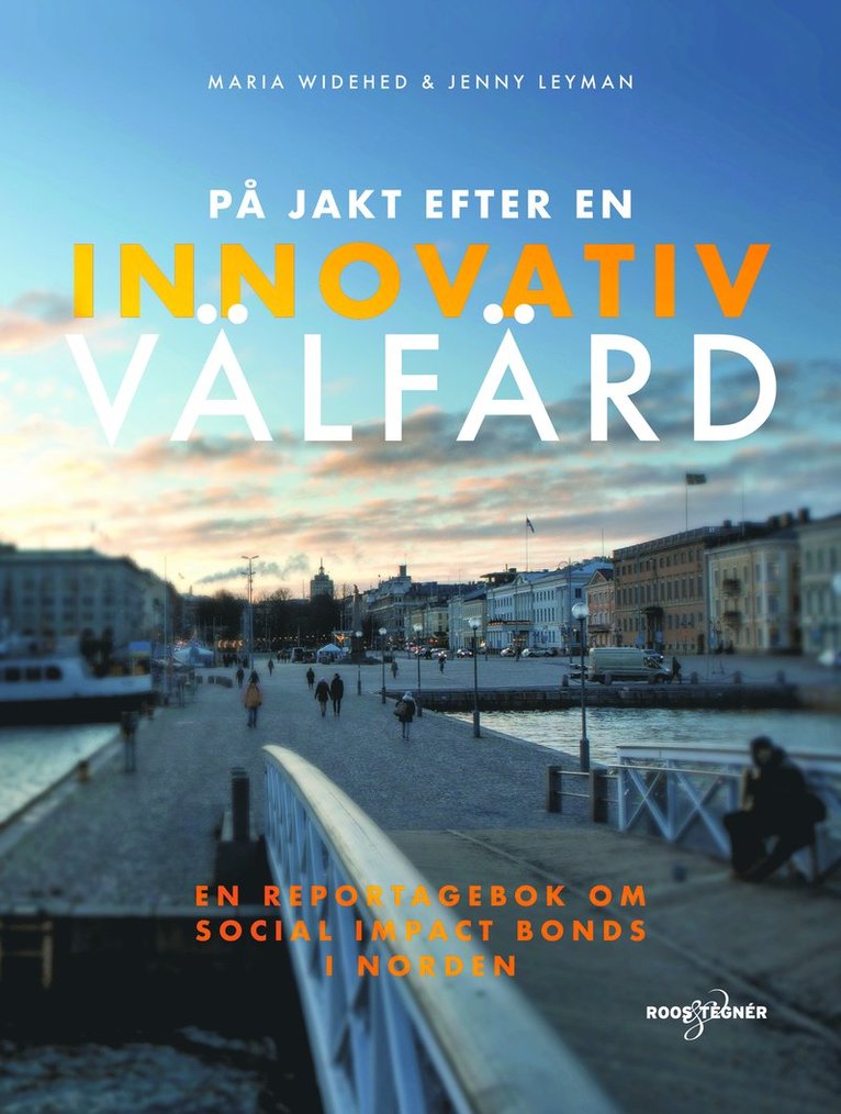 Maria Widehed, Jenny Leyman - På jakt efter en innovativ välfärd : en reportagebok om social impact bonds, Inbunden