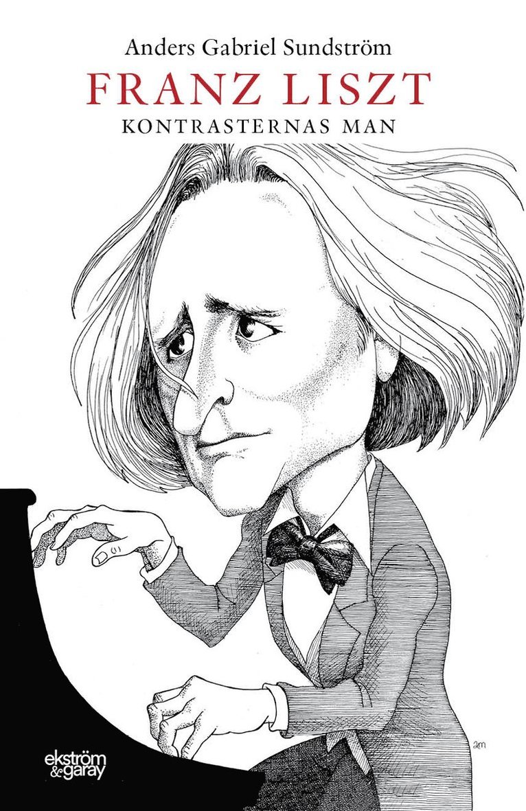 Anders Gabriel Sundström - Franz Liszt : kontrasternas man, Inbunden