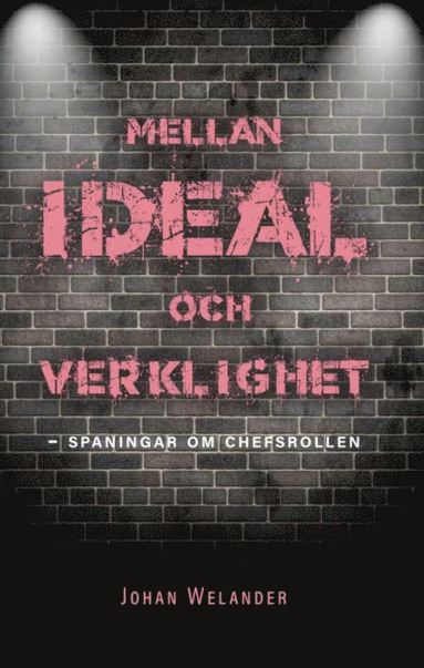 bokomslag Mellan ideal och verklighet : spaningar om chefsrollen