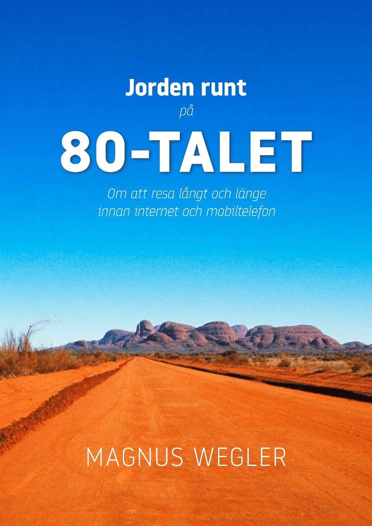 Magnus Wegler - Jorden runt på 80-talet : om att resa långt och länge innan internet och mobiltelefon, Inbunden