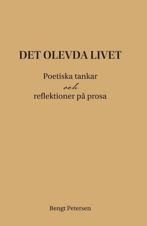 Bengt Petersen - Det olevda livet : poetiska tankar och reflektioner på prosa, Häftad
