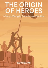 bokomslag The origin of heroes : a story of struggle, patriotism and sacrifice
