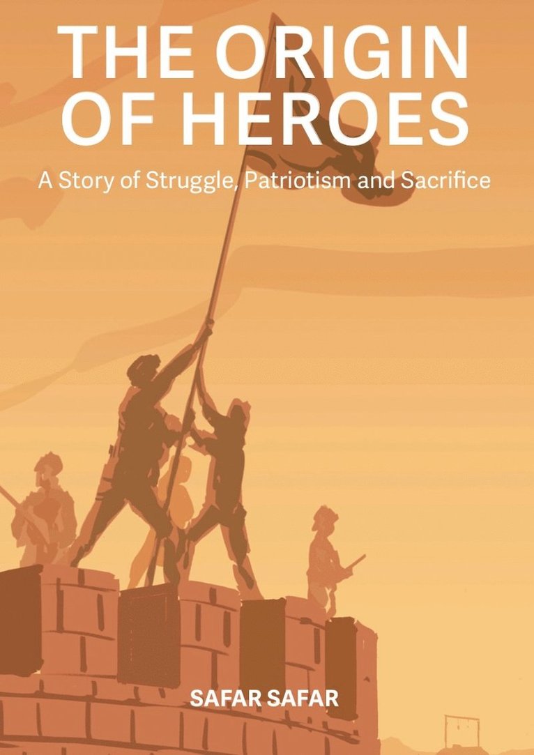 The origin of heroes : a story of struggle, patriotism and sacrifice 1
