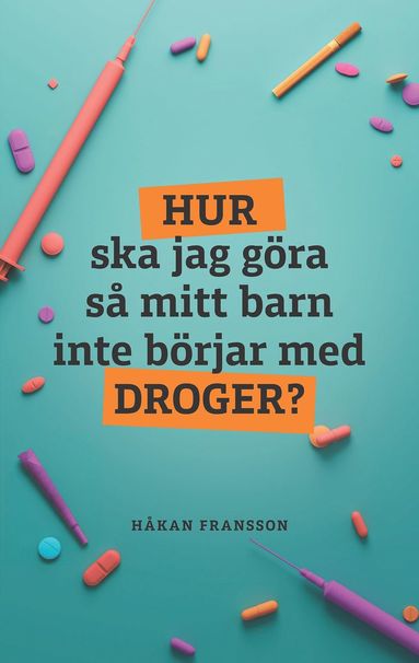 bokomslag Hur ska jag göra så mitt barn inte börjar med droger?