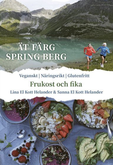 Lina El Kott Helander, Sanna El Kott Helander - Ät färg spring berg : Frukost & Fika, veganskt, näringsrikt, glutenfritt, Inbunden