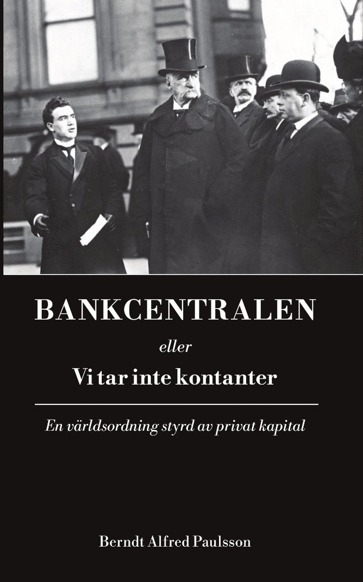Berndt Alfred Paulsson - Bankcentralen eller vi tar inte kontanter : en världsordning styrd av privat kapital, Häftad