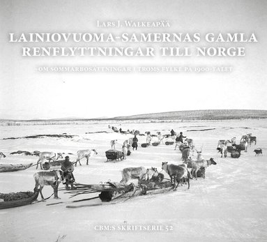 Lars J. Walkeapää - Lainiovuoma-samernas gamla renflyttningar till Norge : om sommarbosättningar i Troms fylke på 1900-talet, Inbunden