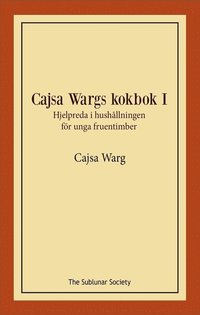 bokomslag Cajsa Wargs kokbok I : hjelpreda i hushållningen för unga fruentimber