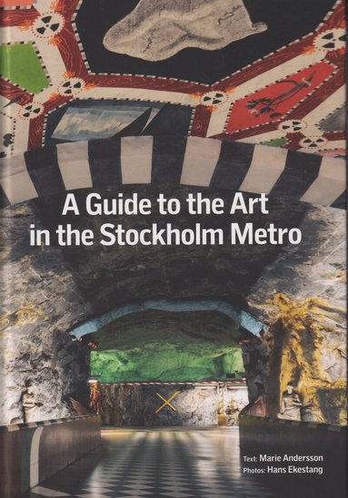 Marie Andersson - A guide to the art in the Stockholm Metro, Inbunden