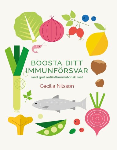 Cecilia Nilsson - Boosta ditt immunförsvar : med god antiinflammatorisk mat, Inbunden