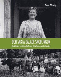 bokomslag Och sakta dalade snöflingor : berättelsen om Alma Karlsson, statarhustru på Julita gård