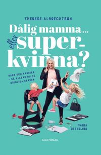 bokomslag Dålig mamma eller superkvinna? : barn och karriär - så klarar du de orimliga kraven