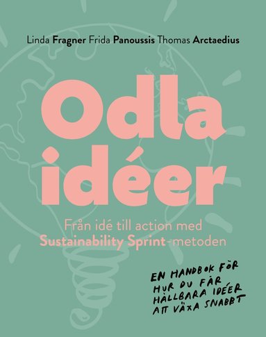 bokomslag Odla idéer : från idé till action med Sustainability Sprint-metoden - en handbok i hur du får hållbara idéer att växa snabbt