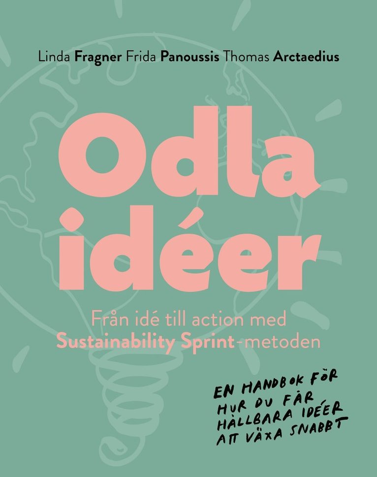 Odla idéer : från idé till action med Sustainability Sprint-metoden - en handbok i hur du får hållbara idéer att växa snabbt 1