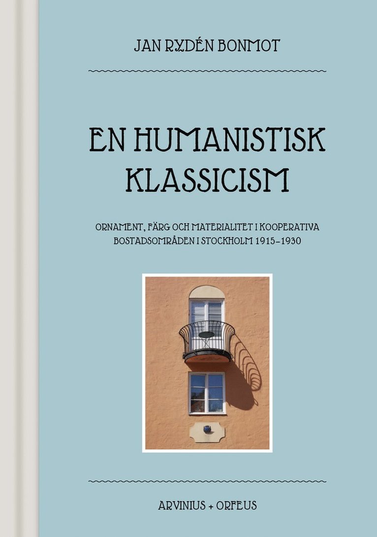 En humanistisk klassicism : ornament, färg och materialitet i kooperativa bostadsområden i Stockholm 1915-1930 1