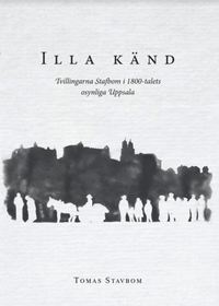 bokomslag Illa känd : tvillingarna Stafbom i 1800-talets osynliga Uppsala