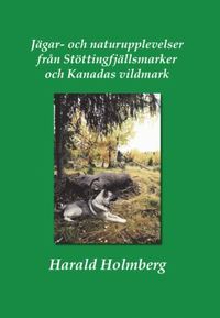 bokomslag Jägar- och naturupplevelser från Stöttingfjällsmarker och Kanadas vildmark