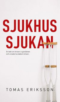 bokomslag Sjukhussjukan : en bok om krisen i sjukvården och orsakerna bakom krisen