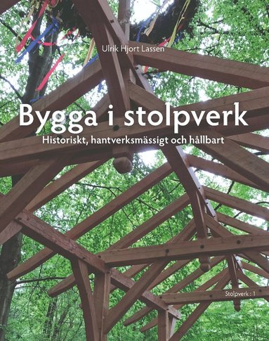 bokomslag Bygga i stolpverk : historiskt, hantverksmässigt och hållbart