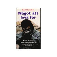 Något att leva för : berättelsen om David Hamiltons väg ut ur terrorismen på Nordirland