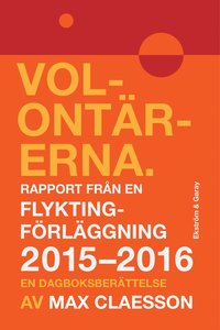 bokomslag Volontärerna : rapport från en flyktingförläggning 2015-2016 - en dagboksberättelse