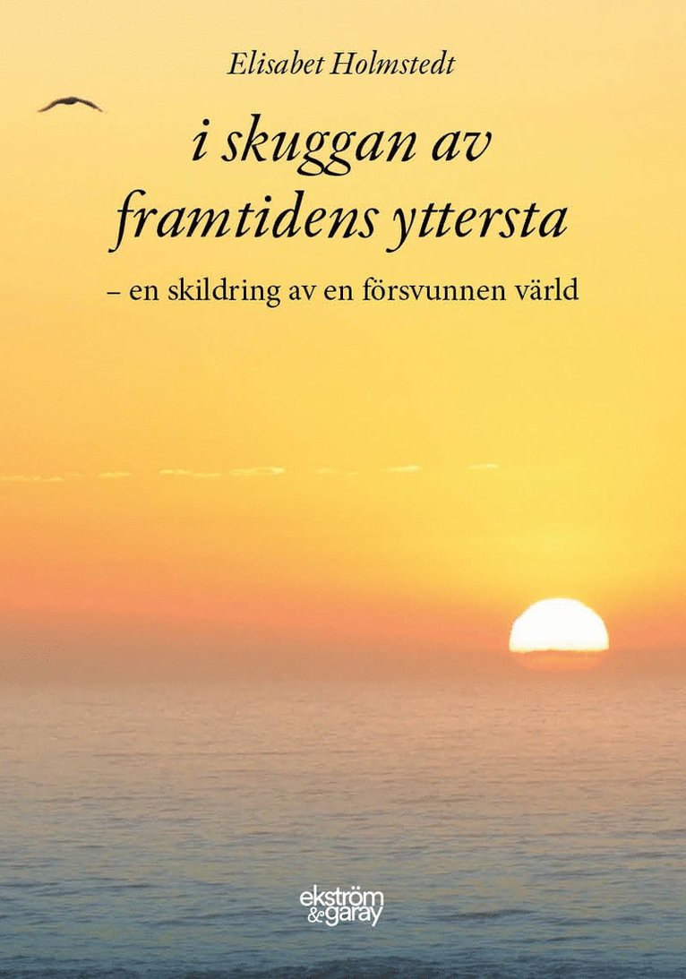 Elisabet Holmstedt - I skuggan av framtidens yttersta : en skildring av en försvunnen värld, Häftad