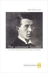 bokomslag The Unknown Sorokin : His Life In Russia And The Essay On Suicide