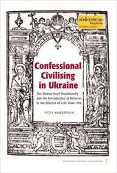 bokomslag Confessional Civilising in Ukraine : The Bishop Iosyf Shumliansky and the Introduction of Reforms in the Diocese of Lviv 1668-1708
